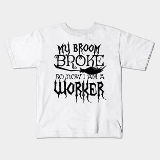 My Broom Broke So Now I Am A Worker - Halloween design Kids T-Shirt